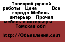 Топиарий ручной работы › Цена ­ 500 - Все города Мебель, интерьер » Прочая мебель и интерьеры   . Томская обл.